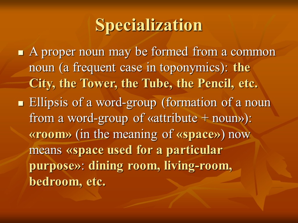 Specialization A proper noun may be formed from a common noun (a frequent case
